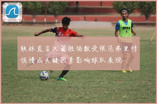 铁林直言火箭胜场数受限范弗里特伤情成关键因素影响球队表现