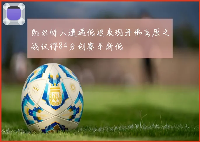 凯尔特人遭遇低迷表现丹佛高原之战仅得84分创赛季新低