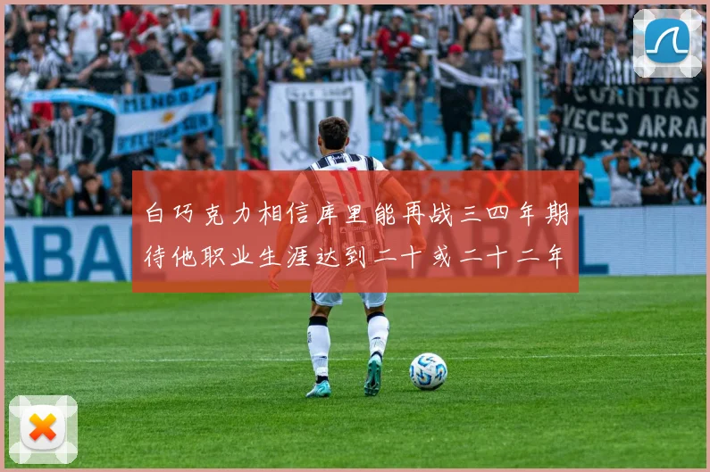 白巧克力相信库里能再战三四年期待他职业生涯达到二十或二十二年