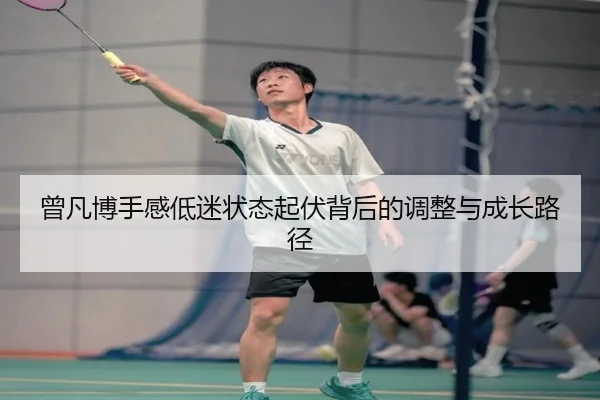 曾凡博手感低迷状态起伏背后的调整与成长路径（WukongSports）